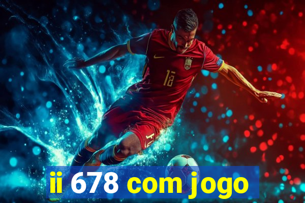 ii 678 com jogo